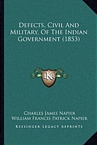 Defects, Civil and Military, of the Indian Government (1853) (Hardcover)