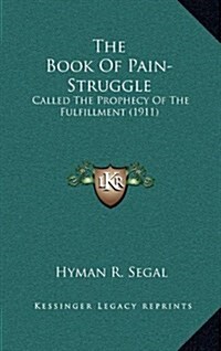 The Book of Pain-Struggle: Called the Prophecy of the Fulfillment (1911) (Hardcover)