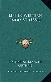 Life in Western India V1 (1881) (Hardcover)