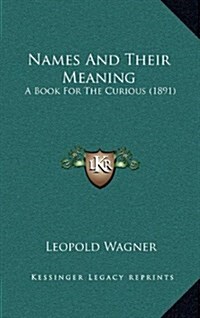Names and Their Meaning: A Book for the Curious (1891) (Hardcover)