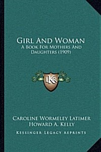 Girl and Woman: A Book for Mothers and Daughters (1909) (Hardcover)