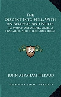 The Descent Into Hell, with an Analysis and Notes: To Which Are Added, Uriel, a Fragment, and Three Odes (1835) (Hardcover)