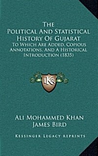 The Political and Statistical History of Gujarat: To Which Are Added, Copious Annotations, and a Historical Introduction (1835) (Hardcover)