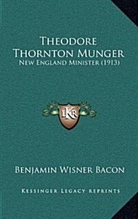 Theodore Thornton Munger: New England Minister (1913) (Hardcover)