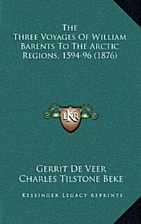 The Three Voyages of William Barents to the Arctic Regions, 1594-96 (1876) (Hardcover)