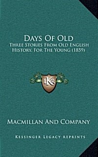 Days of Old: Three Stories from Old English History, for the Young (1859) (Hardcover)