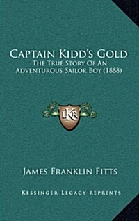 Captain Kidds Gold: The True Story of an Adventurous Sailor Boy (1888) (Hardcover)