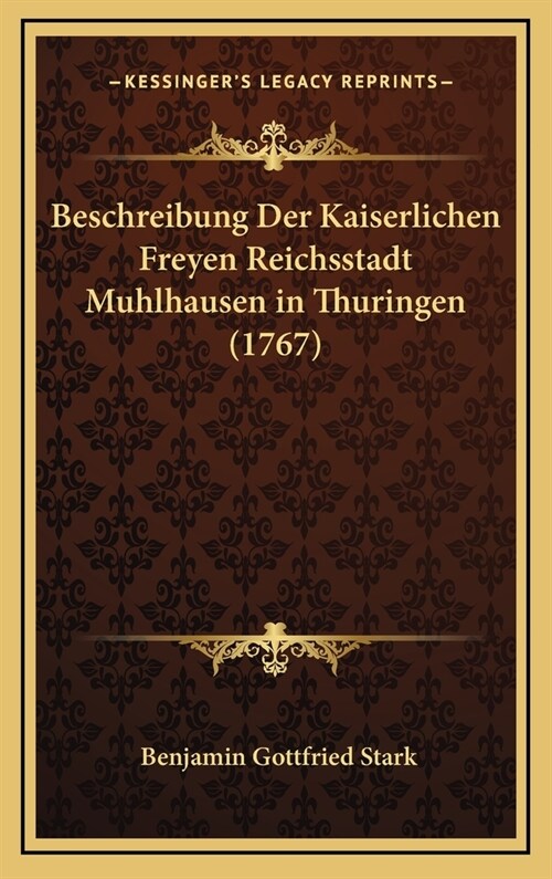 Beschreibung Der Kaiserlichen Freyen Reichsstadt Muhlhausen in Thuringen (1767) (Hardcover)