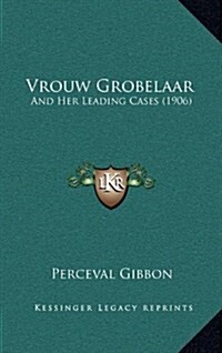 Vrouw Grobelaar: And Her Leading Cases (1906) (Hardcover)