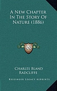 A New Chapter in the Story of Nature (1886) (Hardcover)