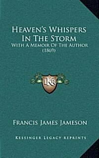 Heavens Whispers in the Storm: With a Memoir of the Author (1869) (Hardcover)
