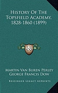 History of the Topsfield Academy, 1828-1860 (1899) (Hardcover)