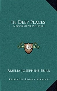 In Deep Places: A Book of Verse (1914) (Hardcover)