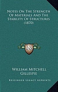 Notes on the Strength of Materials and the Stability of Structures (1870) (Hardcover)