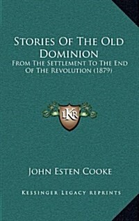 Stories of the Old Dominion: From the Settlement to the End of the Revolution (1879) (Hardcover)