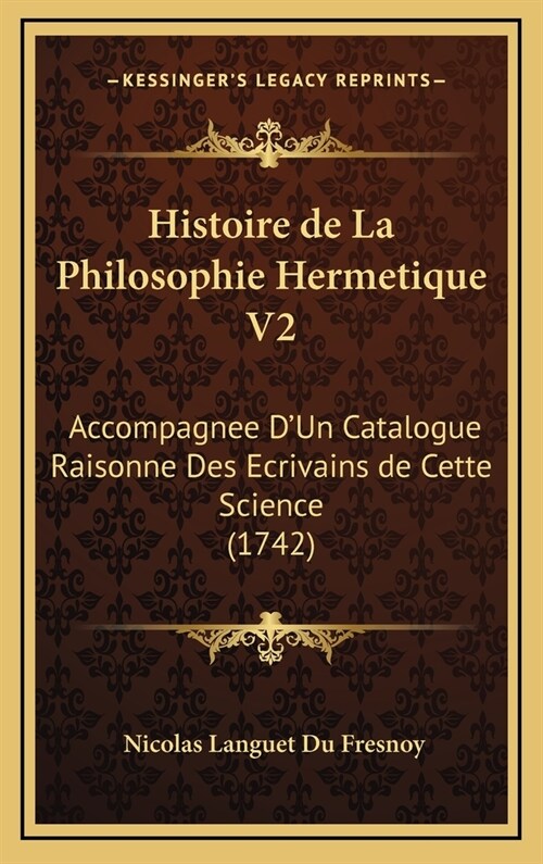 Histoire de La Philosophie Hermetique V2: Accompagnee DUn Catalogue Raisonne Des Ecrivains de Cette Science (1742) (Hardcover)