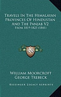 Travels in the Himalayan Provinces of Hindustan and the Panjab V2: From 1819-1825 (1841) (Hardcover)