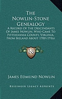 The Nowlin-Stone Genealogy: A Record of the Descendants of James Nowlin, Who Came to Pittsylvania County, Virginia, from Ireland about 1700 (1916) (Hardcover)