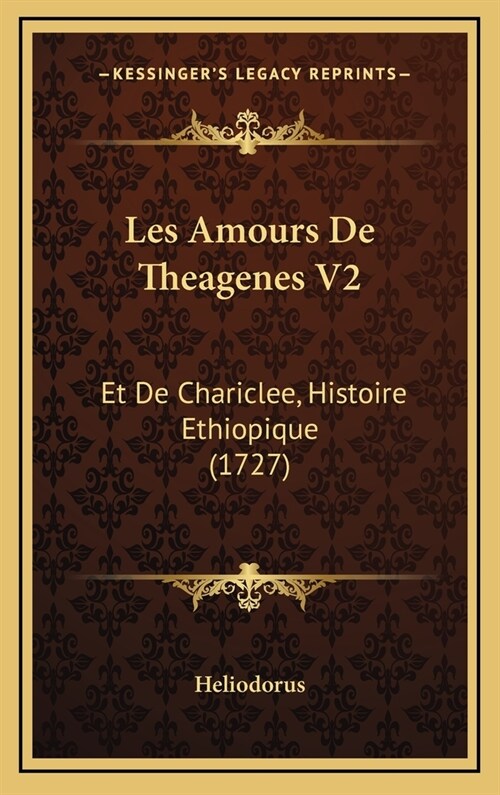 Les Amours de Theagenes V2: Et de Chariclee, Histoire Ethiopique (1727) (Hardcover)