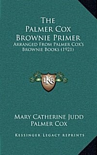 The Palmer Cox Brownie Primer: Arranged from Palmer Coxs Brownie Books (1921) (Hardcover)