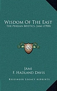 Wisdom of the East: The Persian Mystics, Jami (1908) (Hardcover)