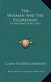 The Merman and the Figurehead: A Christmas Story (1871) (Hardcover)