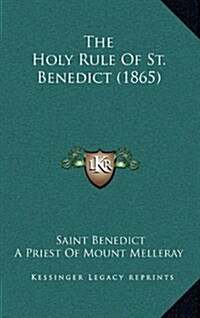 The Holy Rule of St. Benedict (1865) (Hardcover)