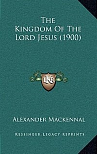 The Kingdom of the Lord Jesus (1900) (Hardcover)