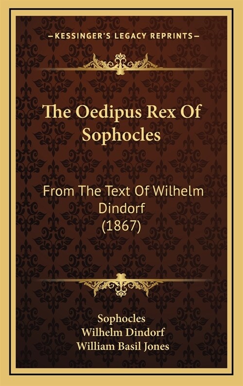 The Oedipus Rex of Sophocles: From the Text of Wilhelm Dindorf (1867) (Hardcover)