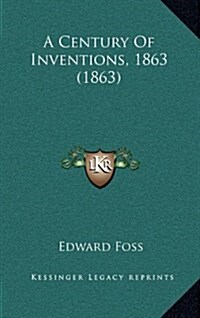 A Century of Inventions, 1863 (1863) (Hardcover)