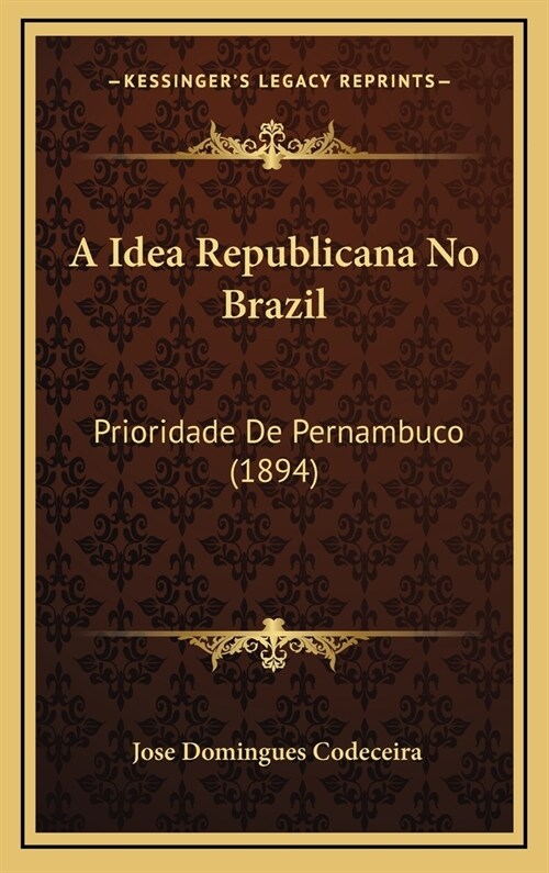 A Idea Republicana No Brazil: Prioridade de Pernambuco (1894) (Hardcover)