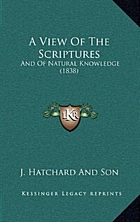 A View of the Scriptures: And of Natural Knowledge (1838) (Hardcover)