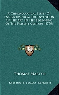 A Chronological Series of Engravers from the Invention of the Art to the Beginning of the Present Century (1770) (Hardcover)