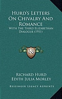 Hurds Letters on Chivalry and Romance: With the Third Elizabethan Dialogue (1911) (Hardcover)