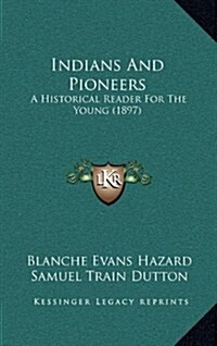 Indians and Pioneers: A Historical Reader for the Young (1897) (Hardcover)