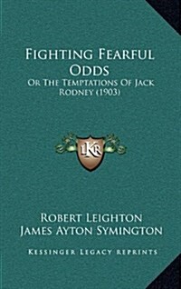 Fighting Fearful Odds: Or the Temptations of Jack Rodney (1903) (Hardcover)