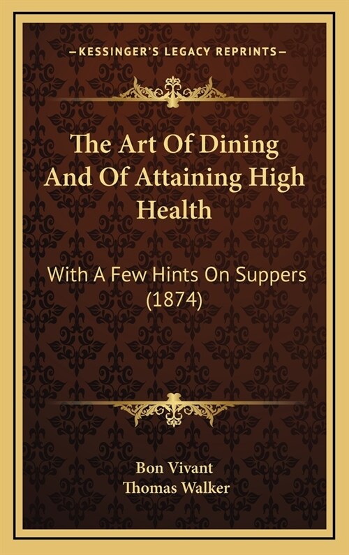 The Art Of Dining And Of Attaining High Health: With A Few Hints On Suppers (1874) (Hardcover)