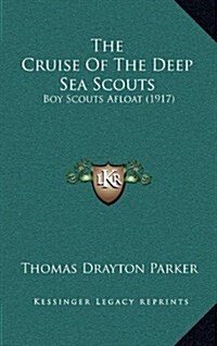 The Cruise of the Deep Sea Scouts: Boy Scouts Afloat (1917) (Hardcover)