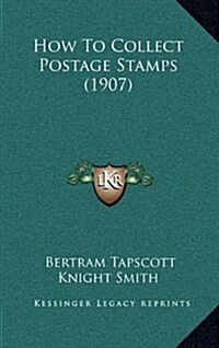 How to Collect Postage Stamps (1907) (Hardcover)