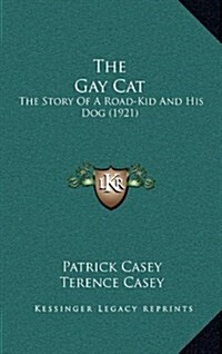 The Gay Cat: The Story of a Road-Kid and His Dog (1921) (Hardcover)