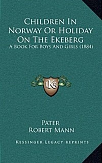 Children in Norway or Holiday on the Ekeberg: A Book for Boys and Girls (1884) (Hardcover)