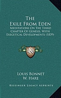 The Exile from Eden: Meditations on the Third Chapter of Genesis, with Exegetical Developments (1839) (Hardcover)