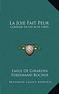 La Joie Fait Peur: Comedie En Un Acte (1865) (Hardcover)