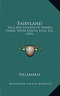 Fairyland: Tales and Legends of Dwarfs, Fairies, Water Sprites, Elves, Etc. (1876) (Hardcover)