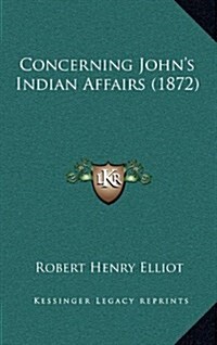 Concerning Johns Indian Affairs (1872) (Hardcover)
