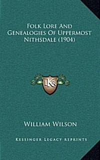 Folk Lore and Genealogies of Uppermost Nithsdale (1904) (Hardcover)