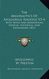 The Argonautics of Apollonius Rhodius V3-4: With Notes and Observations, Critical, Historical, and Explanatory (1811) (Hardcover)