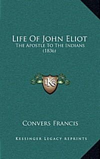 Life of John Eliot: The Apostle to the Indians (1836) (Hardcover)