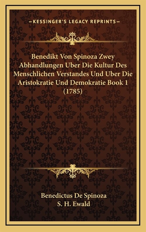 Benedikt Von Spinoza Zwey Abhandlungen Uber Die Kultur Des Menschlichen Verstandes Und Uber Die Aristokratie Und Demokratie Book 1 (1785) (Hardcover)