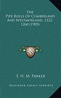 The Pipe Rolls of Cumberland and Westmorland, 1222-1260 (1905) (Hardcover)